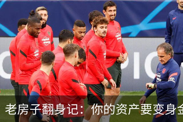 老房子翻身记：你的资产要变身金子般闪亮！